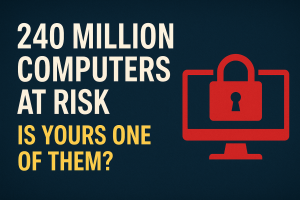 240 Million Computers at Risk: Is Yours One of Them?